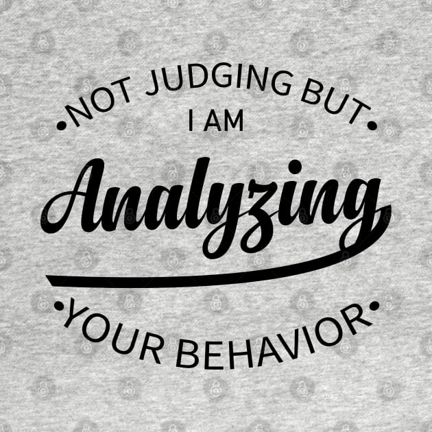 Not Judging But I Am Analyzing Your Behavior inspirational saying design by greatnessprint